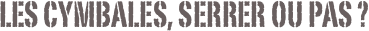 les cymbales, serrer ou pas ?