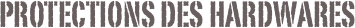 Protections des hardwares 