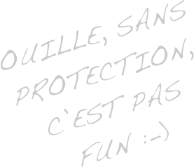 Ouille, sans Protection, C’est pas fun :-)