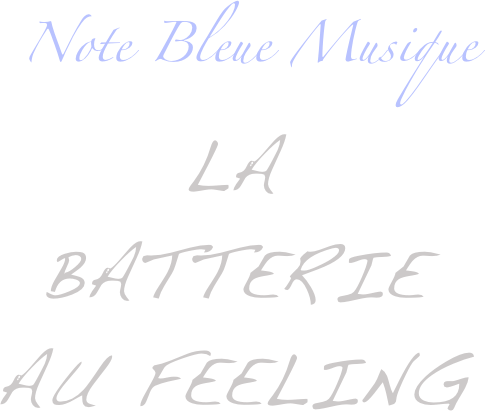   Note Bleue Musique
LA 
BATTERIE 
Au feeling 